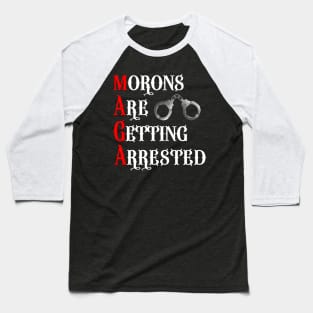 MAGA - Morons Are Getting Arrested Baseball T-Shirt